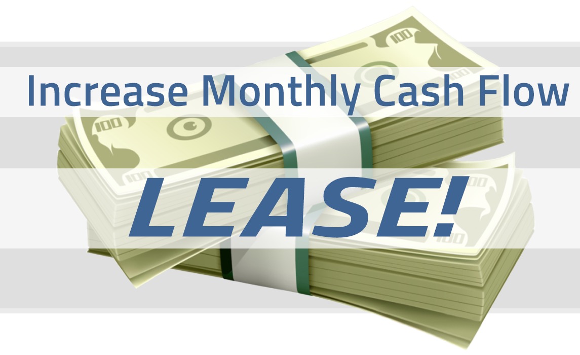Bundles of cash with Increase Monthly Cash Flow - Lease!